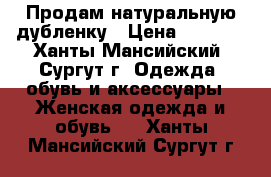 Продам натуральную дубленку › Цена ­ 4 000 - Ханты-Мансийский, Сургут г. Одежда, обувь и аксессуары » Женская одежда и обувь   . Ханты-Мансийский,Сургут г.